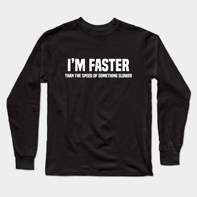 I'm Faster Than The Speed Of Something Slower Long Sleeve T-Shirt by Blonc